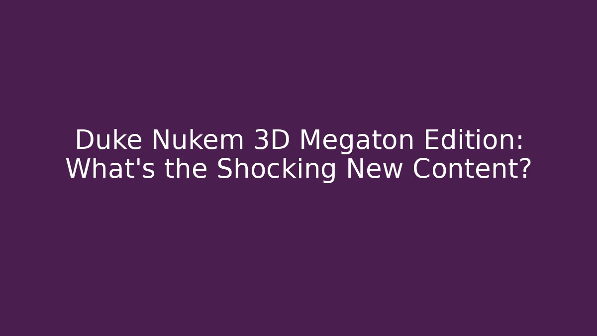 Duke Nukem 3D Megaton Edition: What's the Shocking New Content?