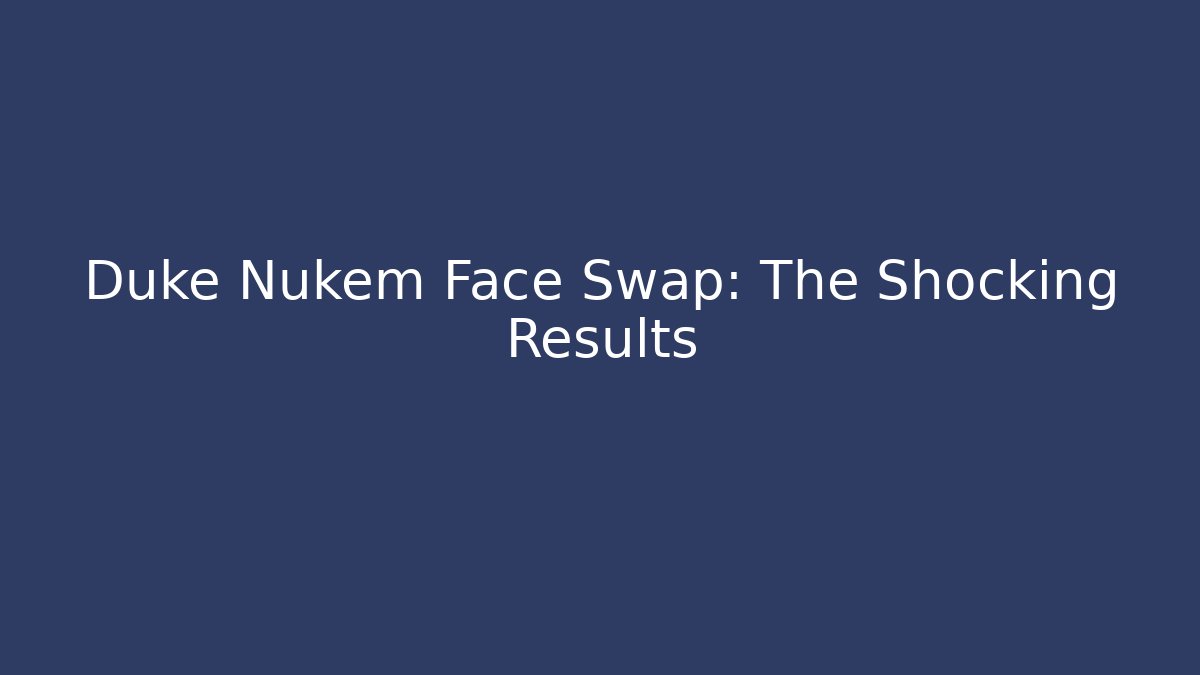 Duke Nukem Face Swap: The Shocking Results