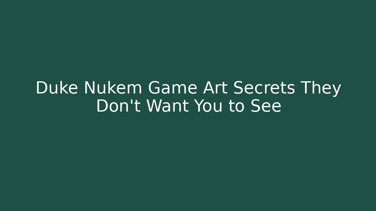 Duke Nukem Game Art Secrets They Don’t Want You to See