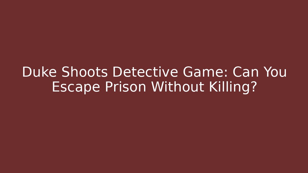 Duke Shoots Detective Game: Can You Escape Prison Without Killing?