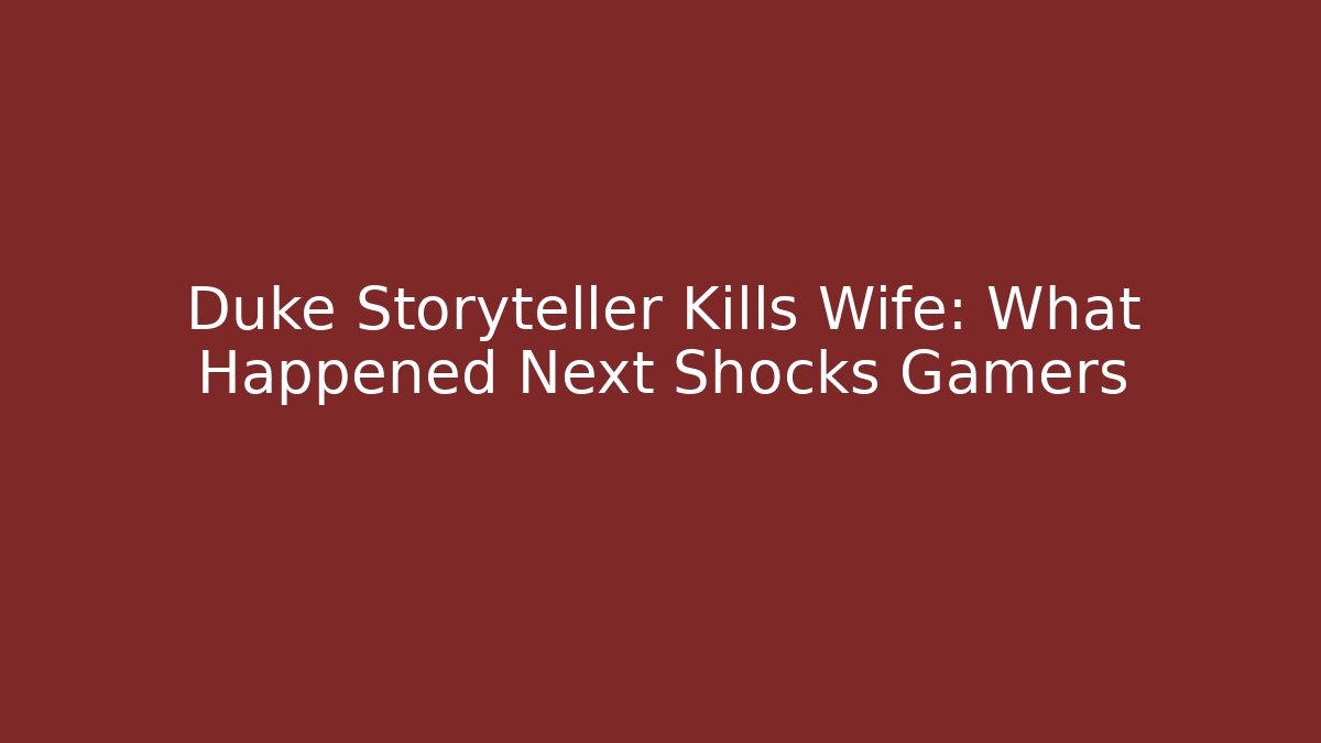Duke Storyteller Kills Wife: What Happened Next Shocks Gamers