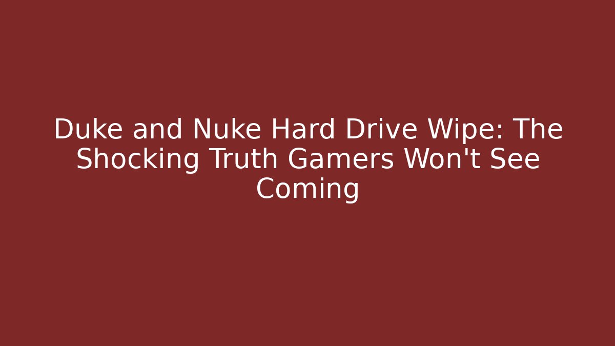 Duke and Nuke Hard Drive Wipe: The Shocking Truth Gamers Won't See Coming