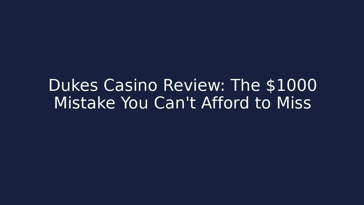 Dukes Casino Review: The $1000 Mistake You Can't Afford to Miss