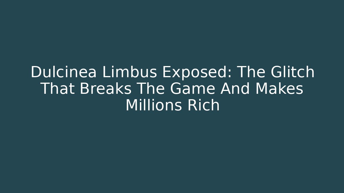 Dulcinea Limbus Exposed: The Glitch That Breaks The Game And Makes Millions Rich