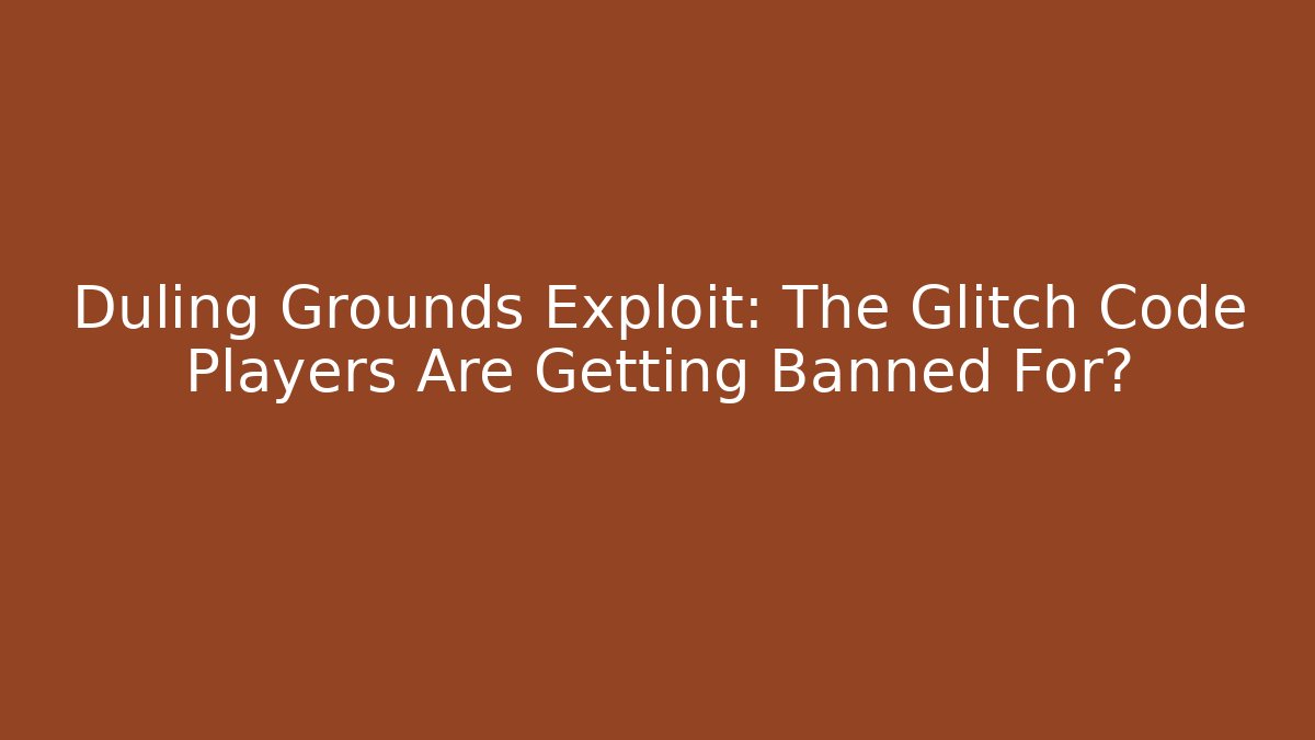 Duling Grounds Exploit: The Glitch Code Players Are Getting Banned For?
