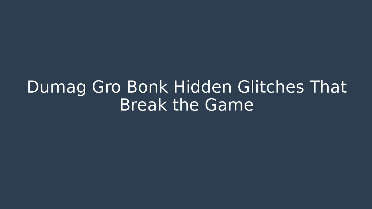 Dumag Gro Bonk Hidden Glitches That Break the Game