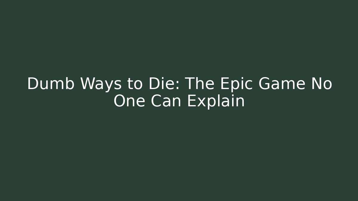 Dumb Ways to Die: The Epic Game No One Can Explain