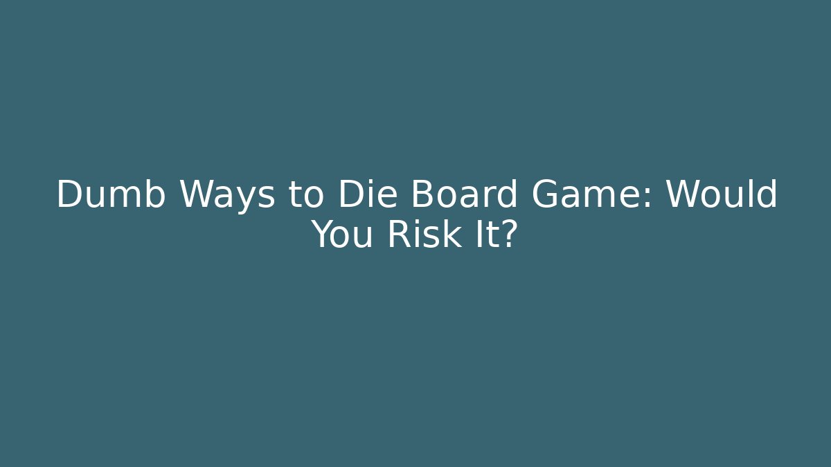 Dumb Ways to Die Board Game: Would You Risk It?