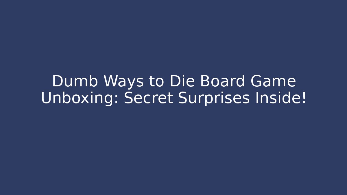 Dumb Ways to Die Board Game Unboxing: Secret Surprises Inside!