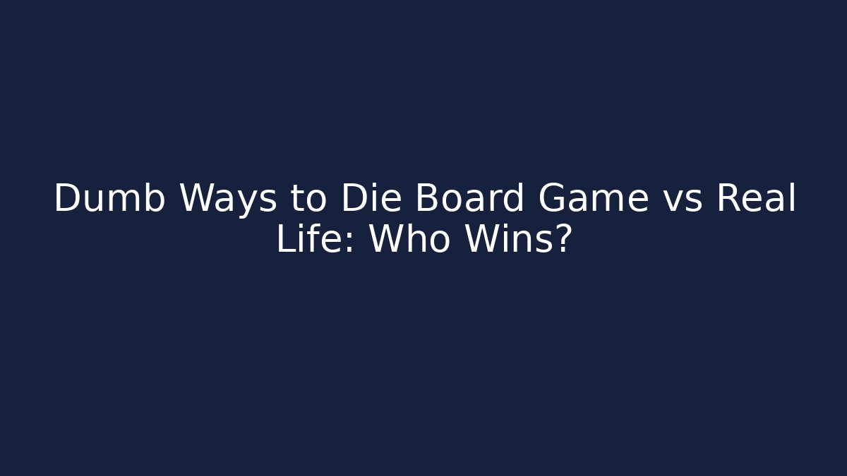 Dumb Ways to Die Board Game vs Real Life: Who Wins?