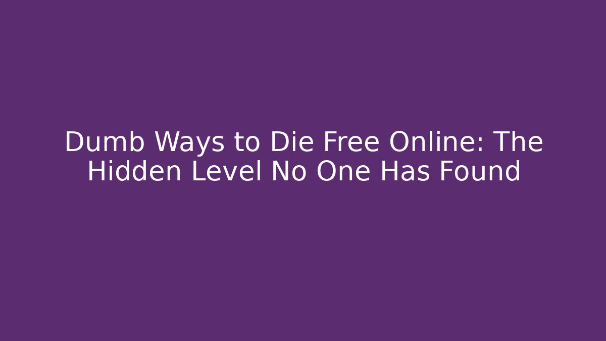 Dumb Ways to Die Free Online: The Hidden Level No One Has Found