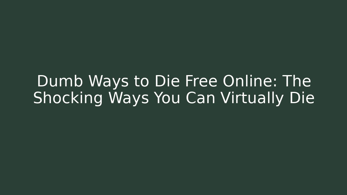 Dumb Ways to Die Free Online: The Shocking Ways You Can Virtually Die - Critter Realm