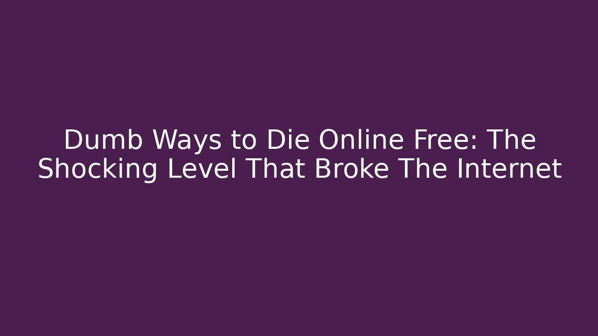 Dumb Ways to Die Online Free: The Shocking Level That Broke The Internet