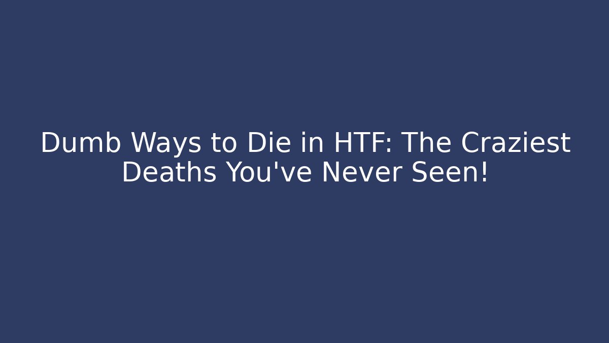 Dumb Ways to Die in HTF: The Craziest Deaths You’ve Never Seen!