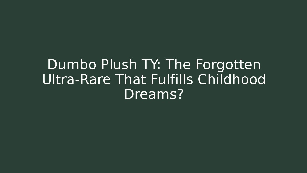 Dumbo Plush TY: The Forgotten Ultra-Rare That Fulfills Childhood Dreams?