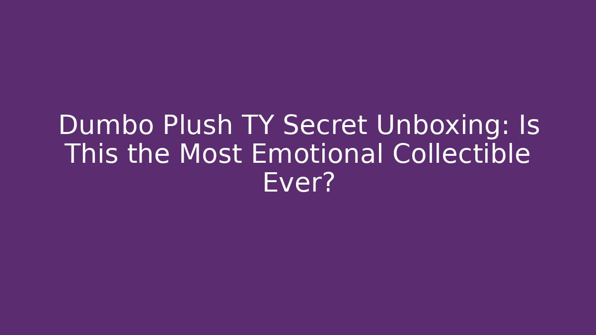 Dumbo Plush TY Secret Unboxing: Is This the Most Emotional Collectible Ever?