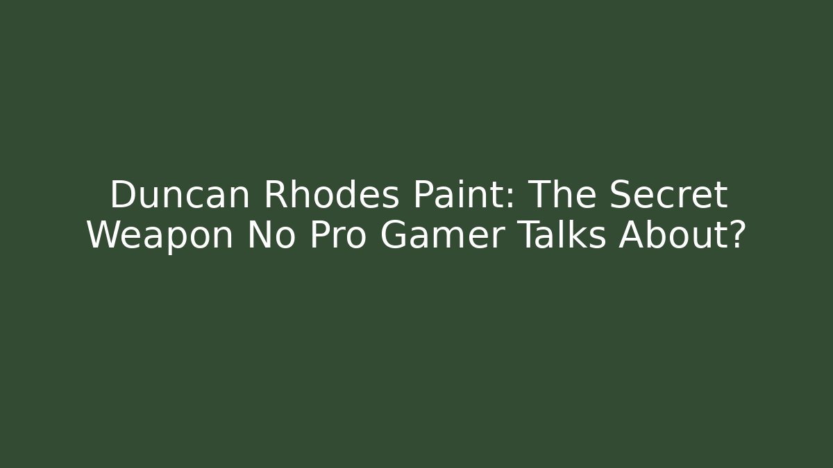 Duncan Rhodes Paint: The Secret Weapon No Pro Gamer Talks About?