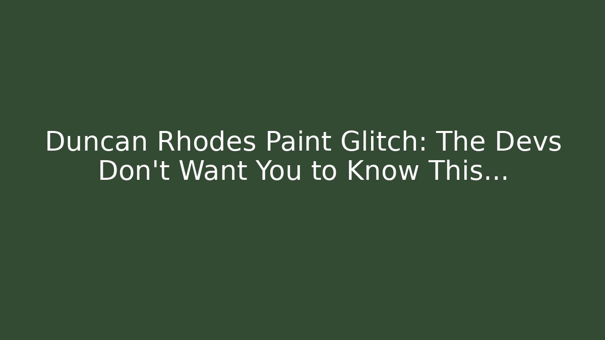 Duncan Rhodes Paint Glitch: The Devs Don’t Want You to Know This…