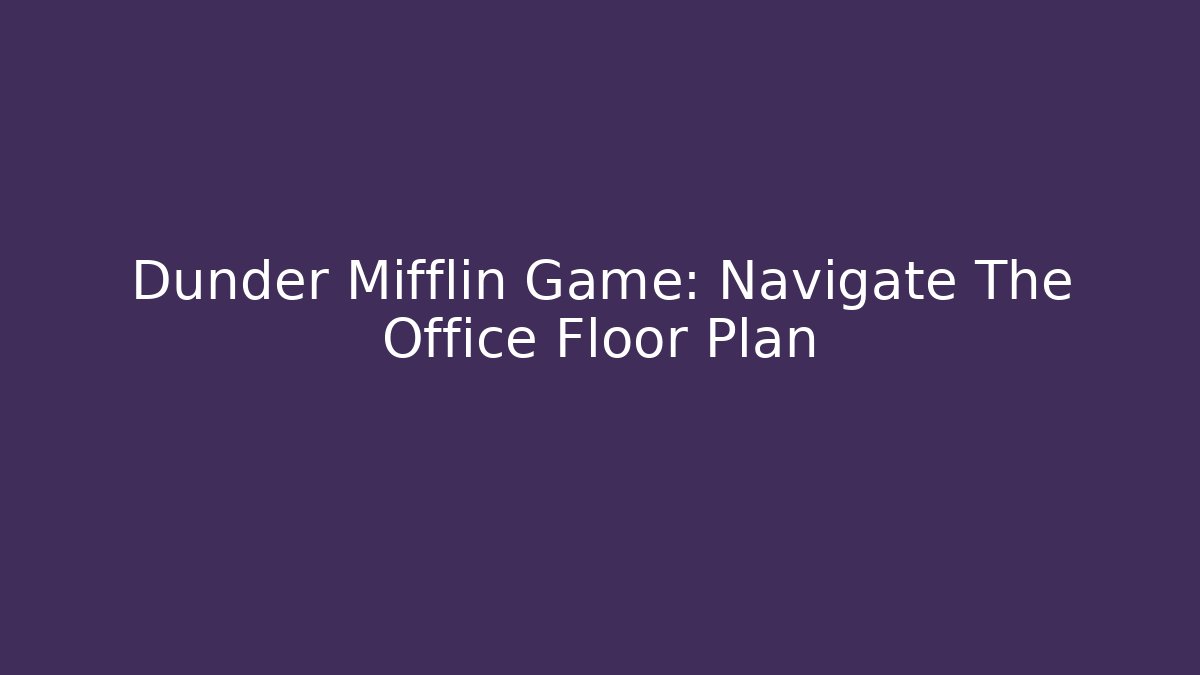 Dunder Mifflin Game: Navigate The Office Floor Plan