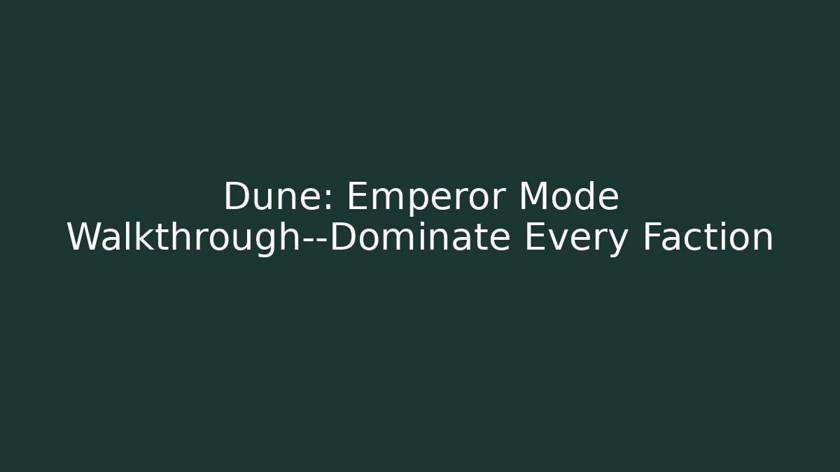 Dune: Emperor Mode Walkthrough—Dominate Every Faction