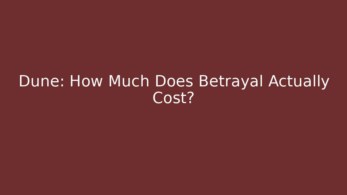 Dune: How Much Does Betrayal Actually Cost?