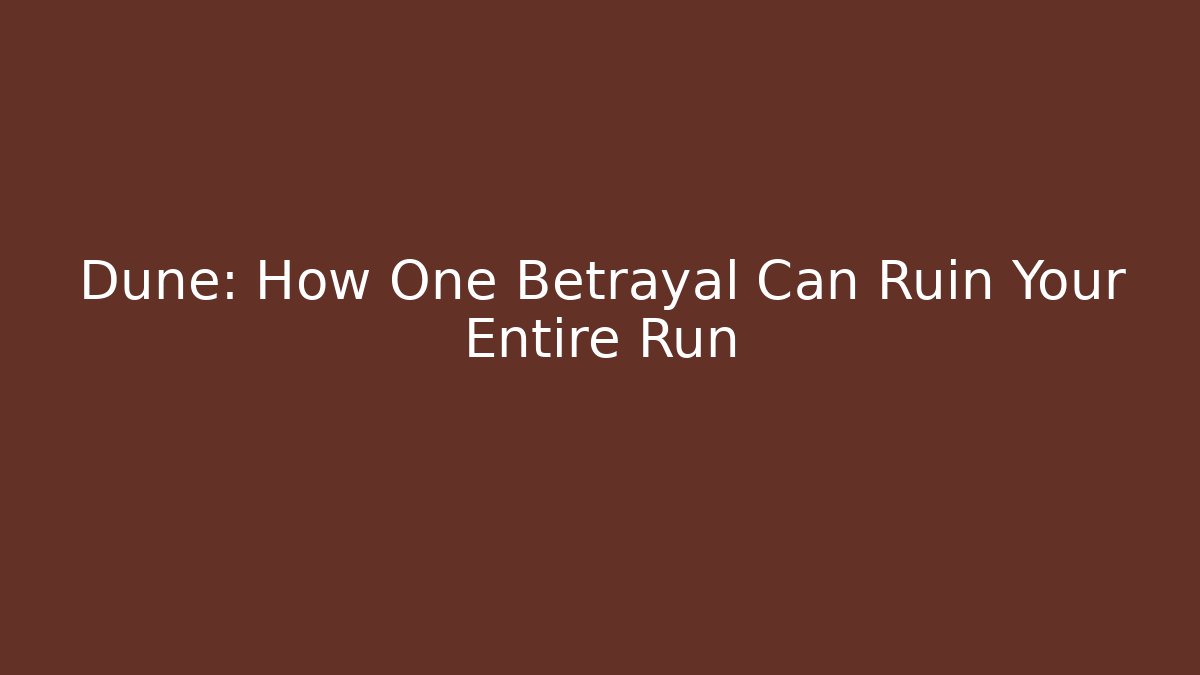Dune: How One Betrayal Can Ruin Your Entire Run