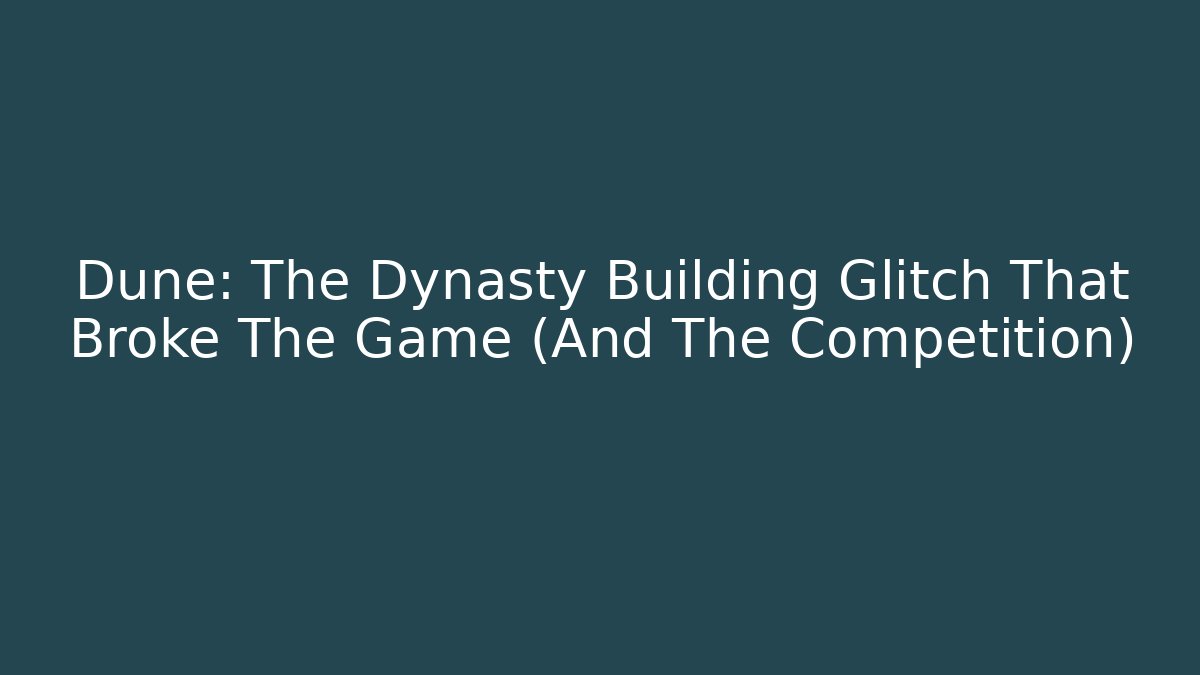 Dune: The Dynasty Building Glitch That Broke The Game (And The Competition)