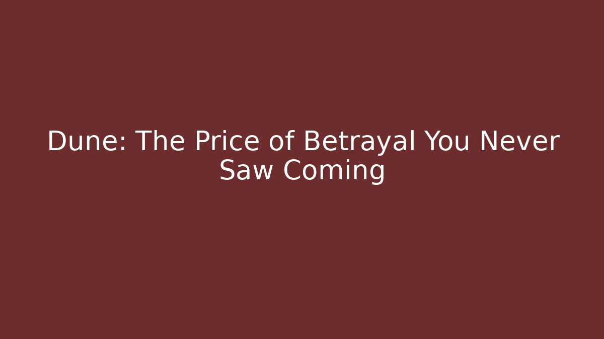 Dune: The Price of Betrayal You Never Saw Coming