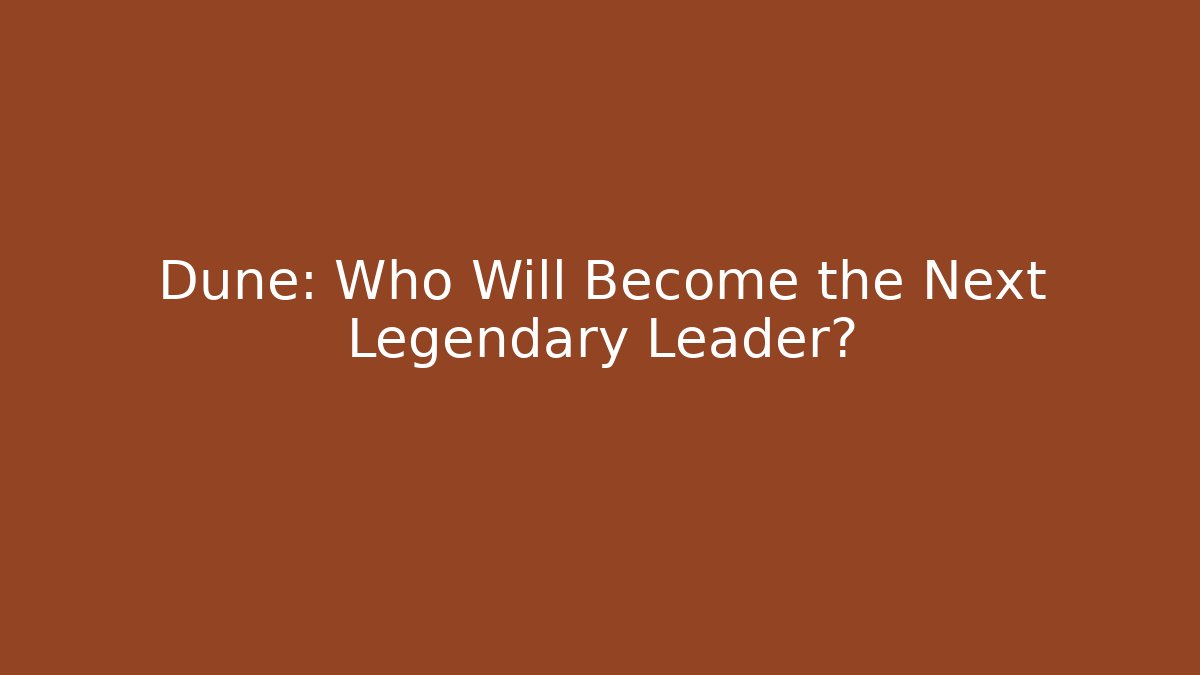 Dune: Who Will Become the Next Legendary Leader?