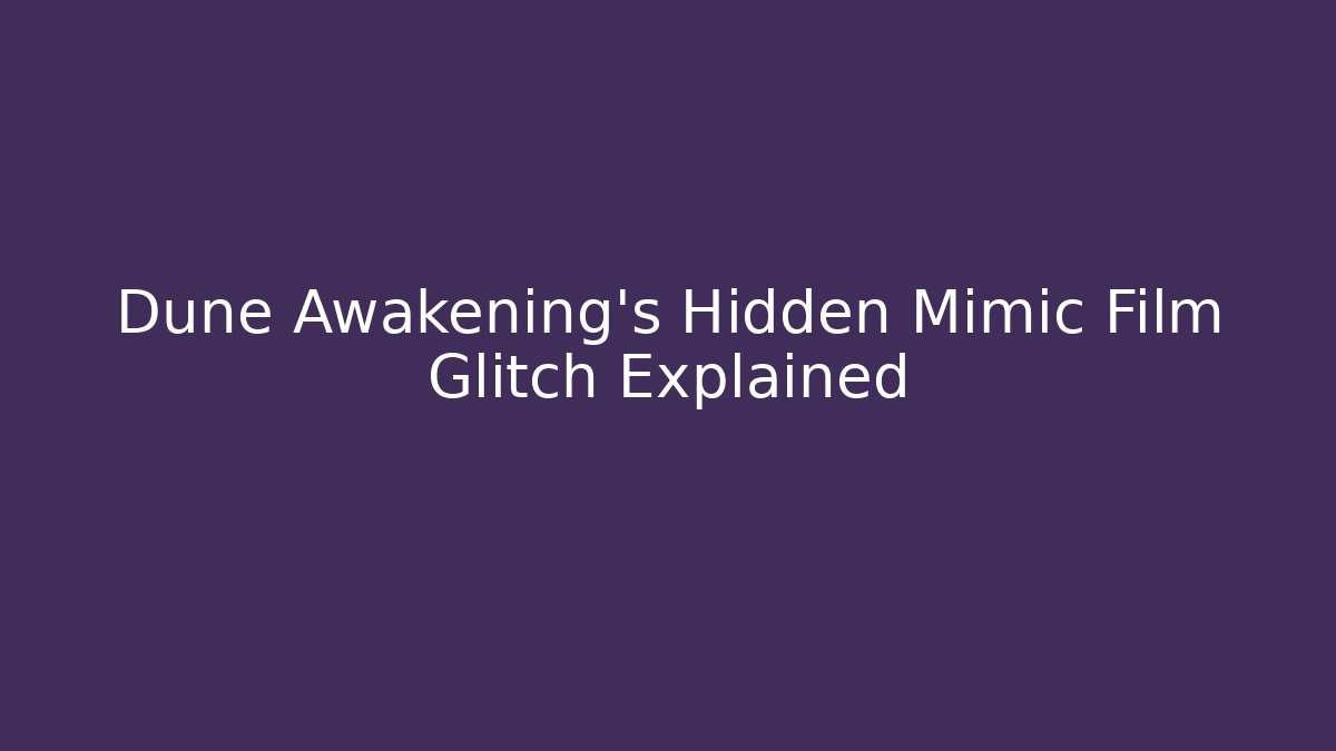 Dune Awakening's Hidden Mimic Film Glitch Explained