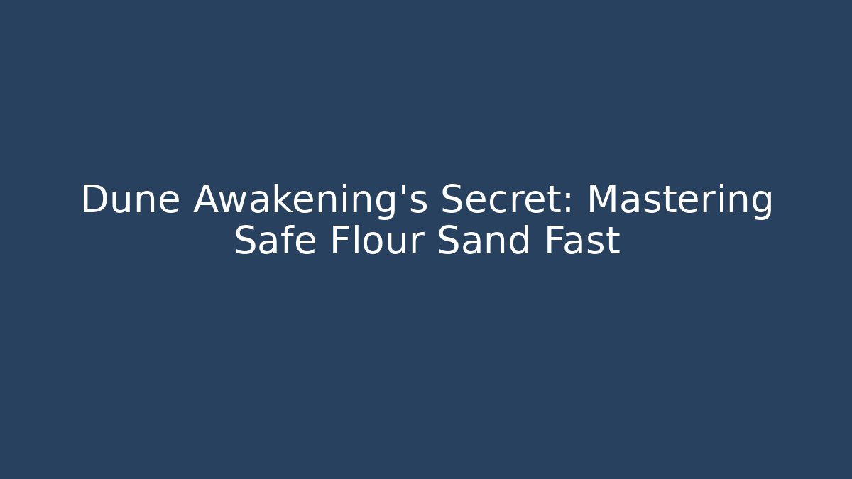Dune Awakening's Secret: Mastering Safe Flour Sand Fast