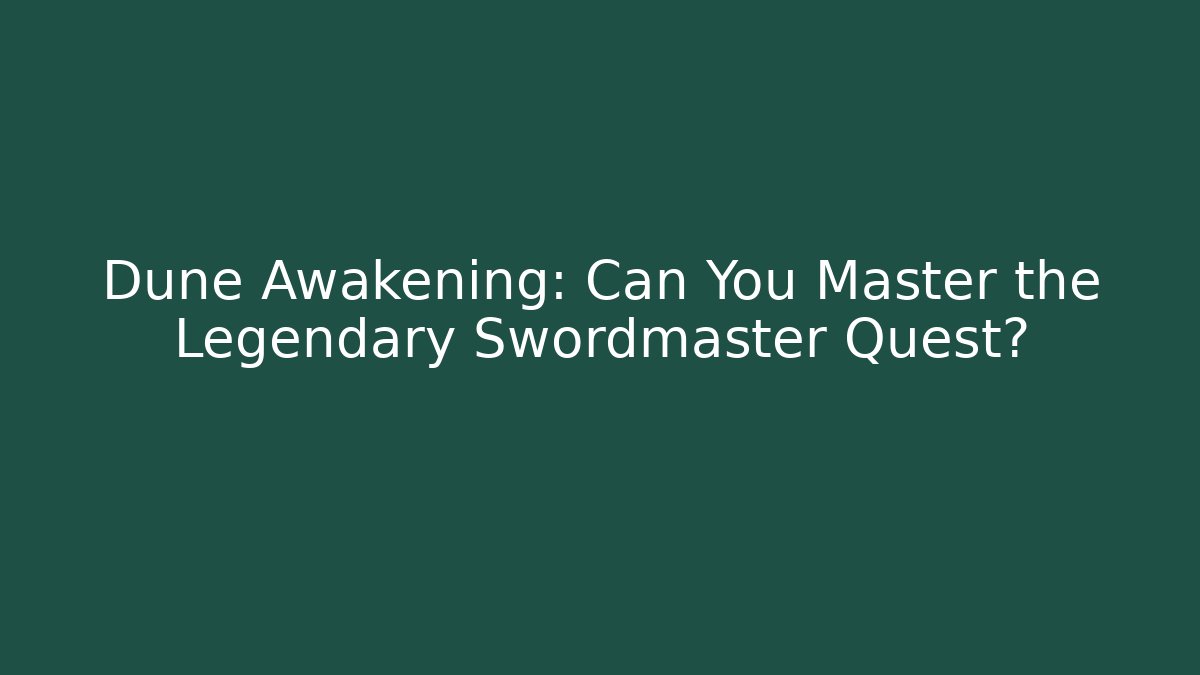 Dune Awakening: Can You Master the Legendary Swordmaster Quest? - Critter Realm