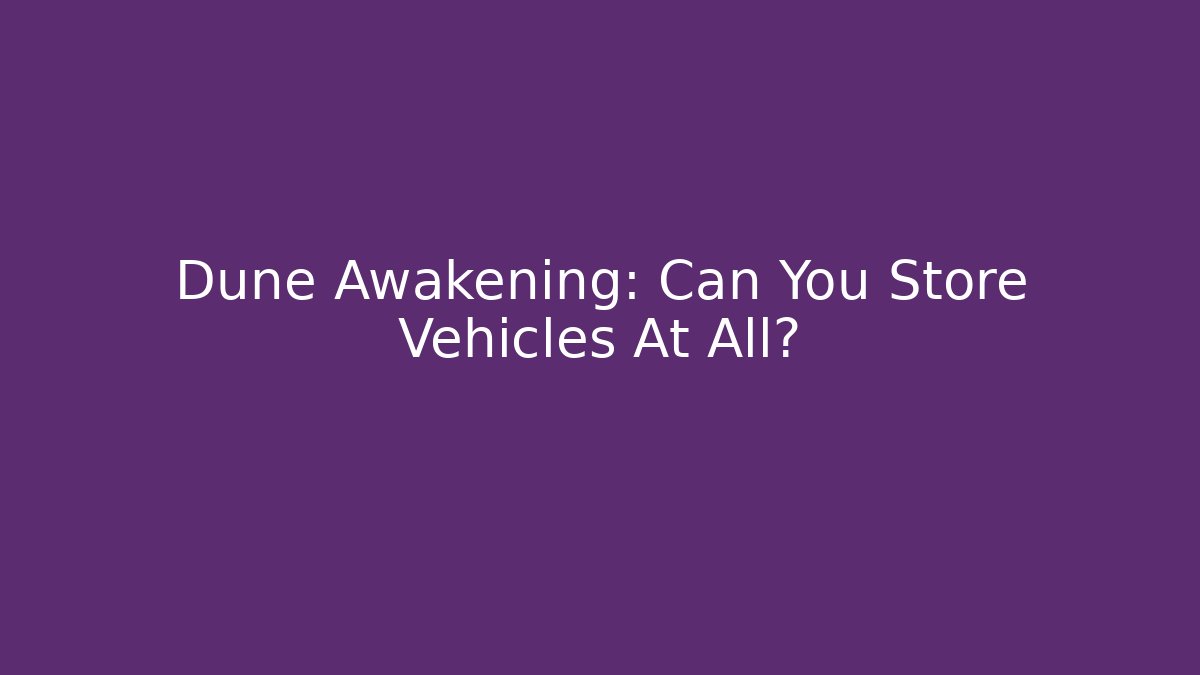 Dune Awakening: Can You Store Vehicles At All?