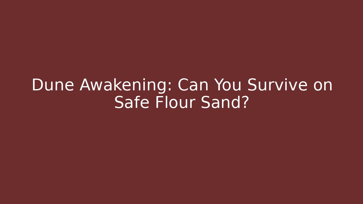 Dune Awakening: Can You Survive on Safe Flour Sand?