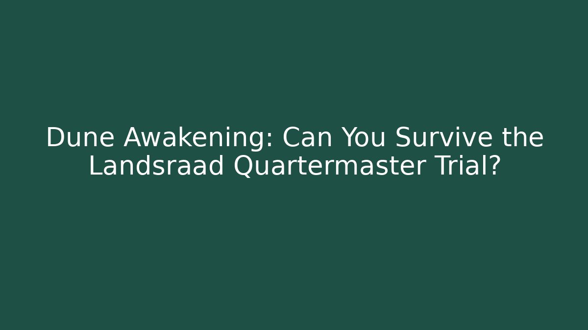 Dune Awakening: Can You Survive the Landsraad Quartermaster Trial?