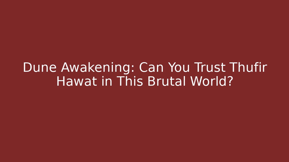 Dune Awakening: Can You Trust Thufir Hawat in This Brutal World?