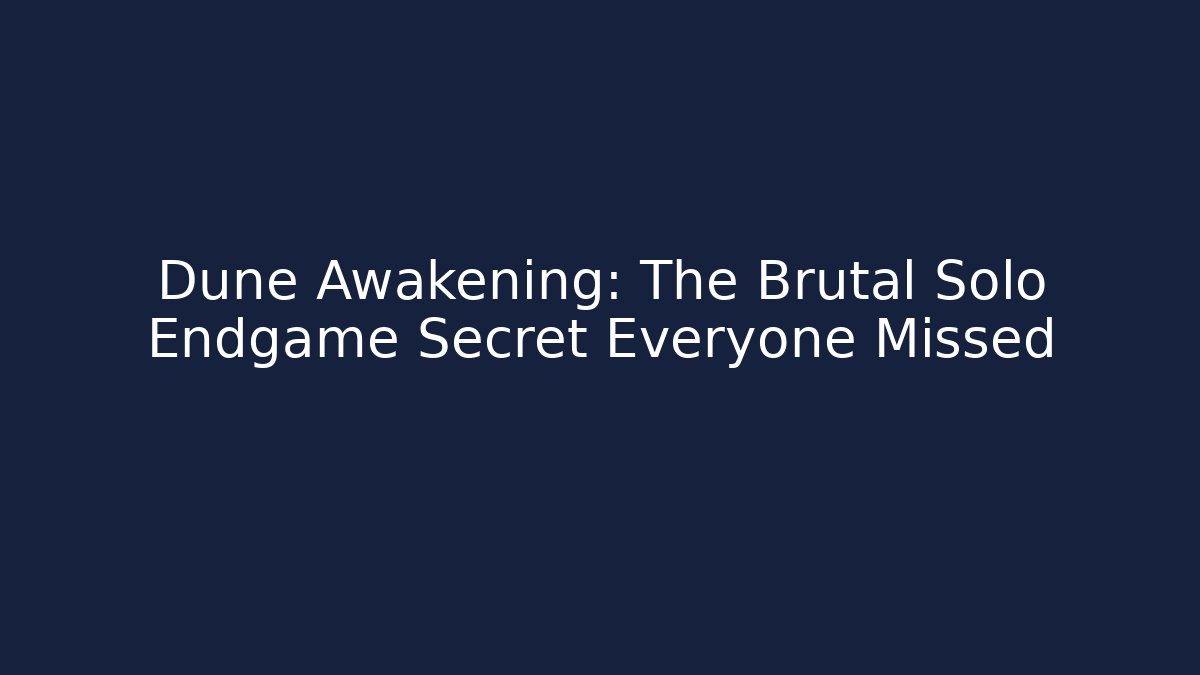 Dune Awakening: The Brutal Solo Endgame Secret Everyone Missed