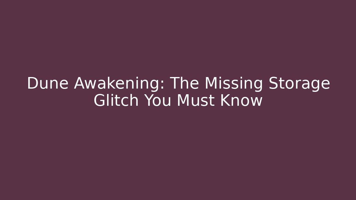 Dune Awakening: The Missing Storage Glitch You Must Know - Critter Realm