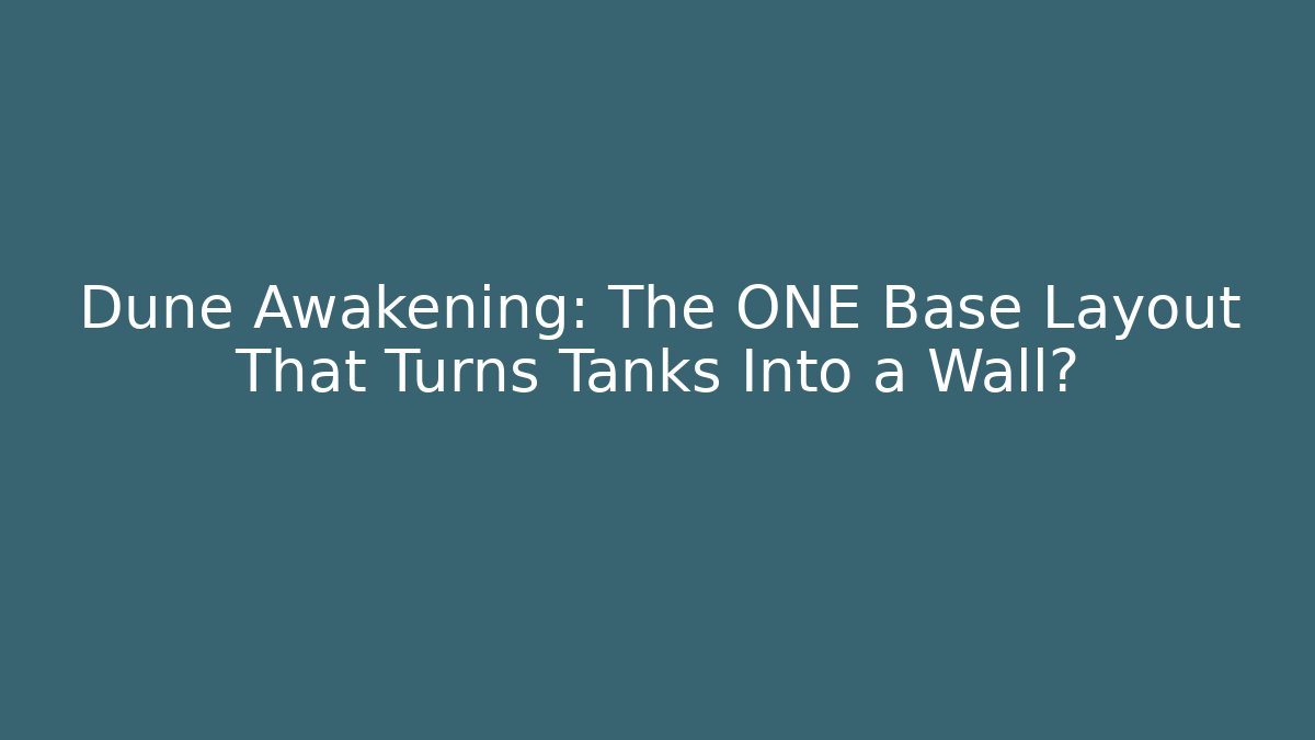 Dune Awakening: The ONE Base Layout That Turns Tanks Into a Wall? - Critter Realm