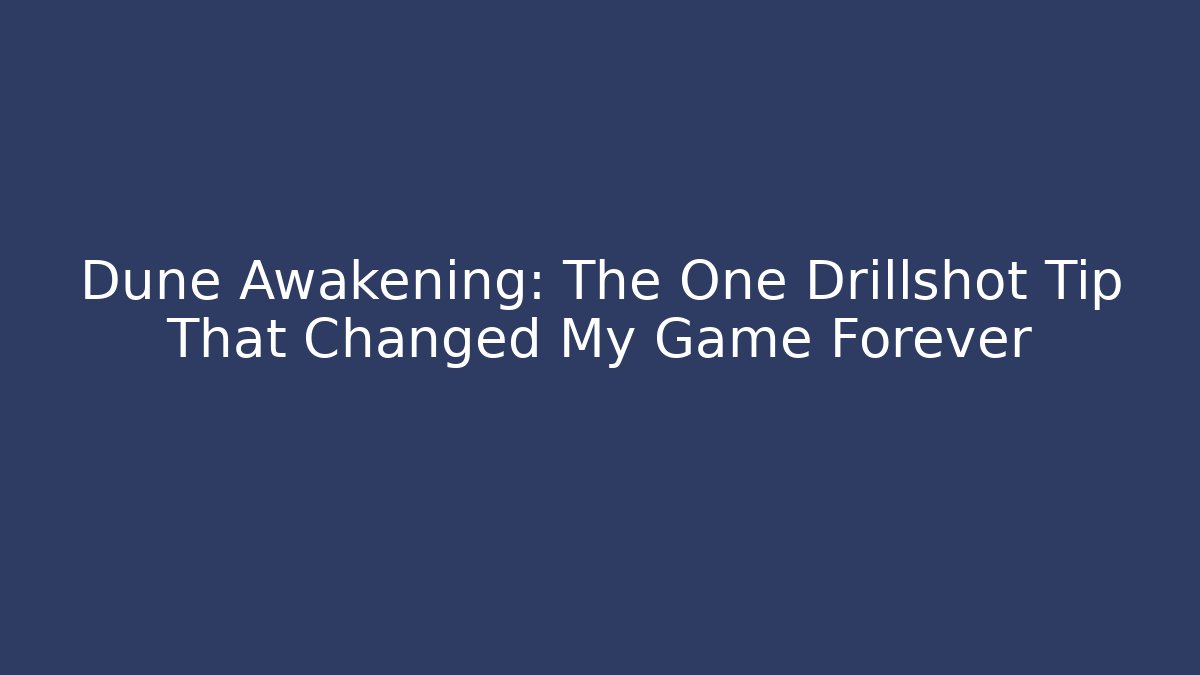 Dune Awakening: The One Drillshot Tip That Changed My Game Forever