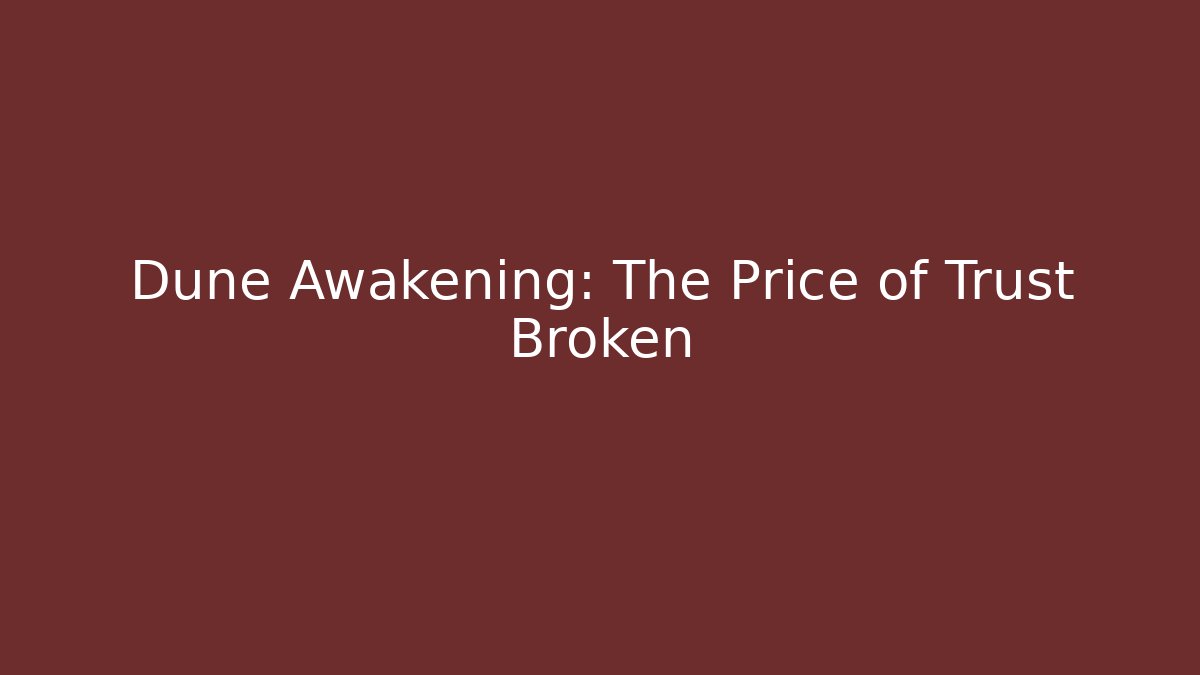 Dune Awakening: The Price of Trust Broken