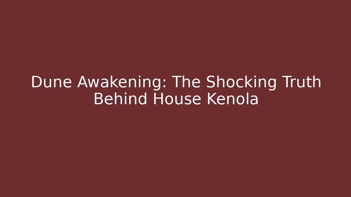 Dune Awakening: The Shocking Truth Behind House Kenola