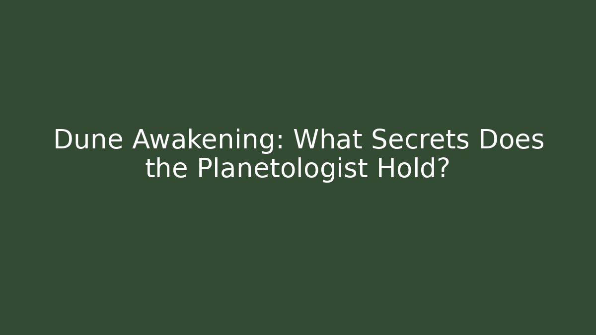 Dune Awakening: What Secrets Does the Planetologist Hold? - Critter Realm