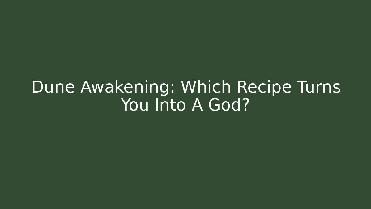 Dune Awakening: Which Recipe Turns You Into A God?