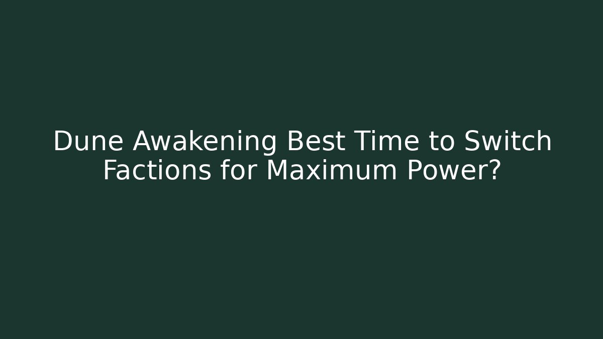 Dune Awakening Best Time to Switch Factions for Maximum Power? - Critter Realm