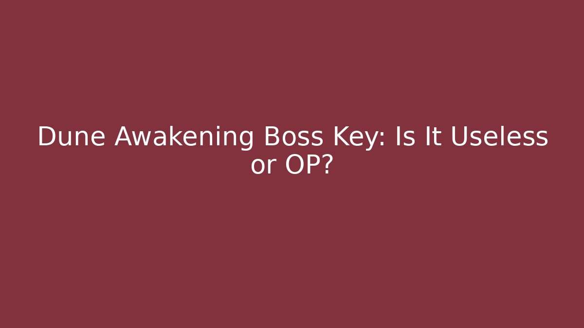 Dune Awakening Boss Key: Is It Useless or OP?