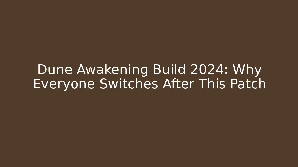 Dune Awakening Build 2024: Why Everyone Switches After This Patch