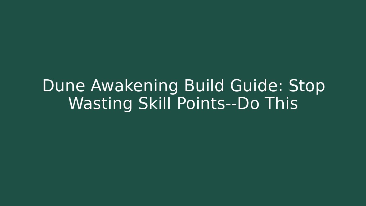 Dune Awakening Build Guide: Stop Wasting Skill Points—Do This