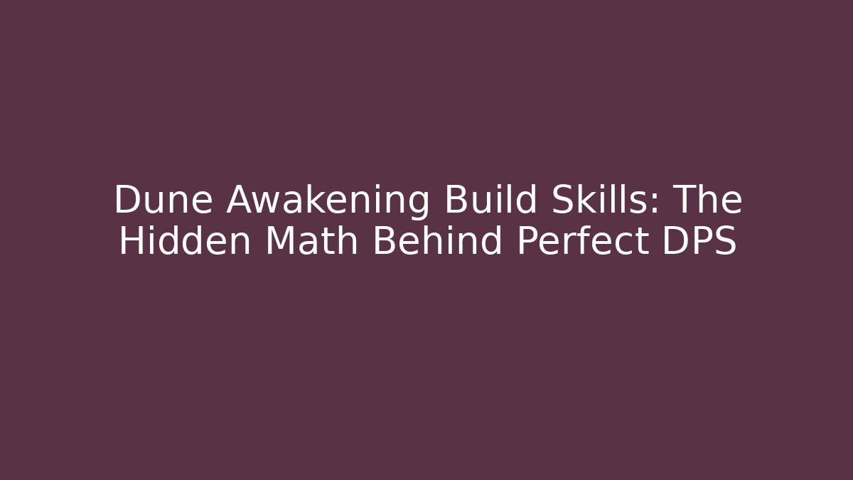 Dune Awakening Build Skills: The Hidden Math Behind Perfect DPS