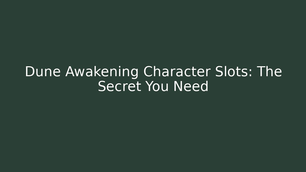 Dune Awakening Character Slots: The Secret You Need